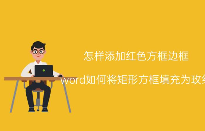 怎样添加红色方框边框 word如何将矩形方框填充为玫红？